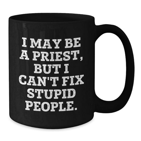 Image of Funny Priest Gifts from Friends, Encouragement for Priest Man, Graduation Unique Gifts, I May Be A Priest, But I Can't Fix Stupid People. Black Coffee Mug - Additional