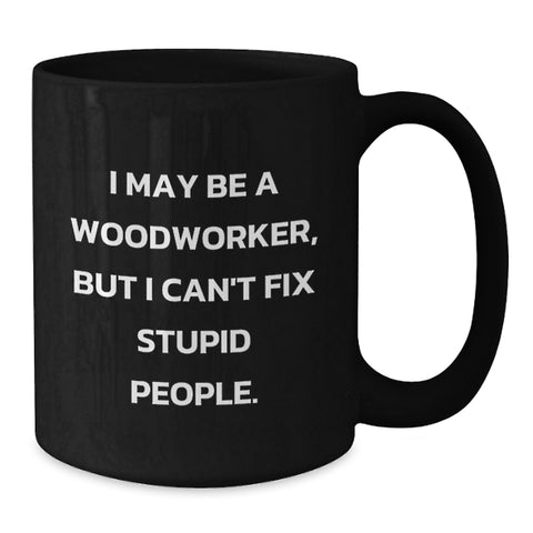Image of Woodworker Gifts Funny Mugs from Friends for Graduation, I May Be A Woodworker, But I Can't Fix Stupid People. - Additional