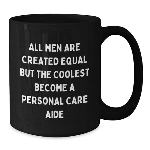 Image of Personal Care Aide Inspired Funny Gifts from Men to Friends, Unique Black Coffee Mug for Graduation, 'All Men Are Created Equal But The Coolest Become A Personal Care Aide' - Additional