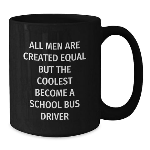 Image of Funny School Bus Driver Gifts from Friends for Graduation, Black Coffee Mug, 'All Men Are Created Equal But The Coolest Become A School Bus Driver' - Additional
