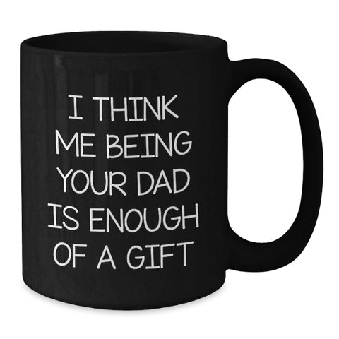 Image of Funny Dad Gifts for Him, 'I Think Me Being Your Dad Is Enough Of A Gift' Black Coffee Mug for Birthday, Gifts from Men to Dad, 11oz or 15oz Ceramic Mug - Additional