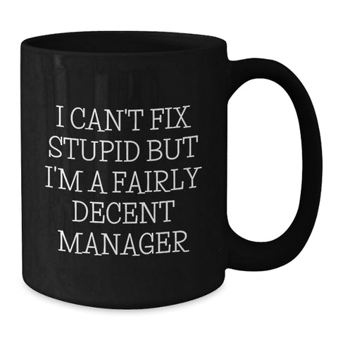 Image of Funny Manager Gifts for Christmas, 'I Can't Fix Stupid But I'm A Fairly Decent Manager' Black Coffee Mugs from Friends and Family - Additional