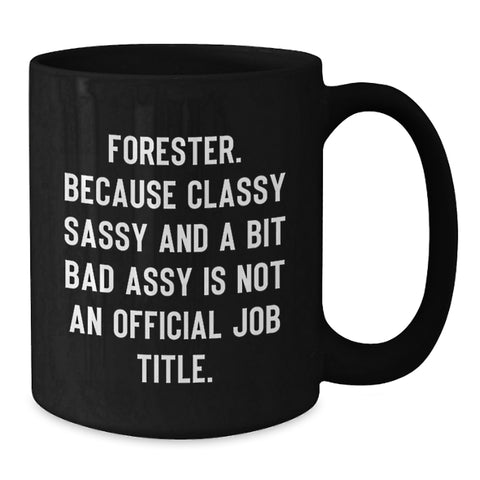 Image of Funny Forester Gifts, Black Coffee Mug, Gifts from Friends for Forester's Birthday, 'Forester. Because Classy Sassy And A Bit Fearlessy Is Not An Official Job Title.' - Additional