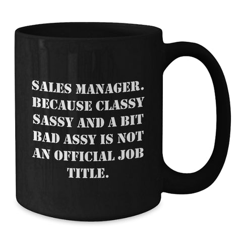 Image of Funny Sales Manager Gifts from Friends, Unique Black Coffee Mug for Graduation, 'Sales Manager. Because Classy Sassy And A Bit Fearlessy Is Not An Official Job Title.' - Additional