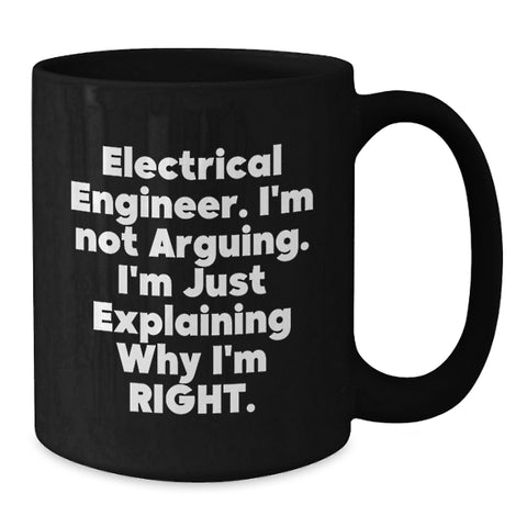 Image of Funny Electrical Engineer Gifts, Black Coffee Mug for Men, 'I'm Not Arguing. I'm Just Explaining Why I'm Right.' Mugs from Friends, Unique Graduation Gifts for Electrical Engineers - Additional