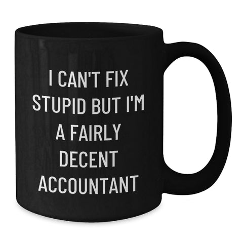 Image of Funny Accountant Gifts for Christmas, Black Coffee Mug, I Can't Fix Stupid But I'm A Fairly Decent Accountant Quote, Gifts from Family for Accountant - Additional
