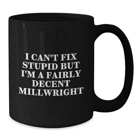 Image of Funny Millwright Gifts from Friends and Family - Unique Black Coffee Mug I Can't Fix Stupid But I'm A Fairly Decent Millwright for Men and Women - Additional