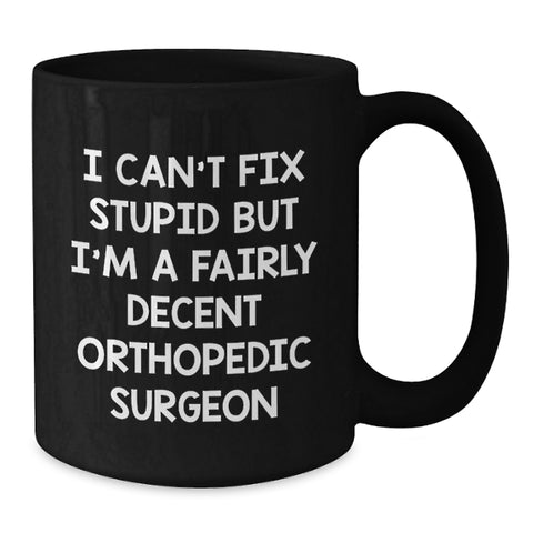 Image of Funny Orthopedic Surgeon Gifts for Men - I Can't Fix Stupid But I'm A Fairly Decent Orthopedic Surgeon Black Coffee Mug, Christmas Unique Gift - Additional