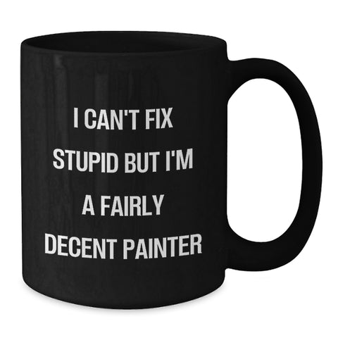 Image of Funny Painter Gifts, Black Coffee Mug, Christmas Unique for Painter Friends, 'I Can't Fix Stupid But I'm A Fairly Decent Painter' Quote - Additional