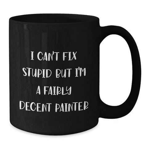 Image of Painter Humor Funny Gifts from Friends and Family for Painter Christmas Unique Mugs - 'I Can't Fix Stupid But I'm A Fairly Decent Painter' Black Coffee Mug, 11oz or 15oz - Additional