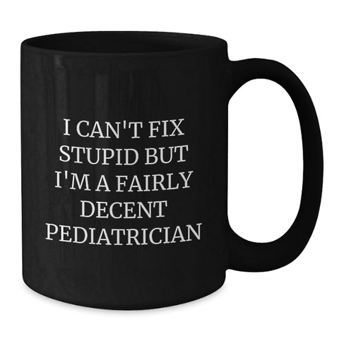 Image of Funny Pediatrician Gifts - I Can't Fix Stupid But I'm A Fairly Decent Pediatrician Mugs for Christmas Unique Gifts from Men to Family - Additional