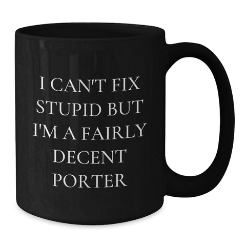 Image of Funny Porter Birthday Unique Gifts from Friends and Family - I Can't Fix Stupid But I'm A Decent Porter Black Coffee Mug, 11oz or 15oz - Additional