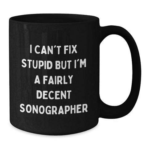Image of Funny Sonographer Gifts from Men to Coworkers, Black Coffee Mug, I Can't Fix Stupid But I'm A Fairly Decent Sonographer, Perfect for Christmas Unique Gifts - Additional