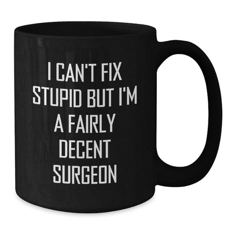 Image of Funny Surgeon Gifts from Men - I Can't Fix Stupid But I'm A Fairly Decent Surgeon Black Coffee Mug for Christmas Unique Gifts for Surgeons - Additional