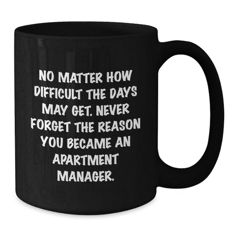 Image of Funny Apartment Manager Christmas Unique Gift, Gifts from Family to Friends, Black Coffee Mug with Inspirational Quote Never Forget The Reason You Became An Apartment Manager. - Additional