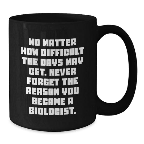 Image of Funny Biologist Gifts for Men Women Friends and Family, Black Coffee Mug with Inspirational Quote Never Forget The Reason You Became A Biologist, Christmas Unique Presents - Additional