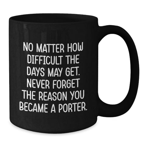 Image of Porter Inspirational Quotes Funny Birthday Unique Gifts Black Coffee Mug Gifts from Men to Porter - Additional