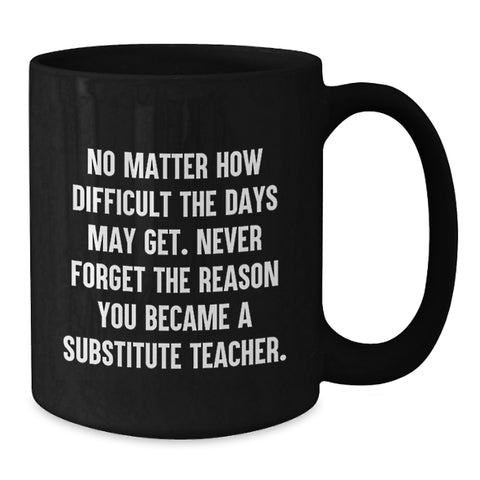Image of Funny Substitute Teacher Christmas Unique Gifts Gifts from Friends for Men Black Coffee Mug with Inspirational Quote - Additional