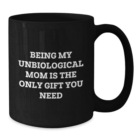 Image of Funny Gifts from Unbiological Mom Lovers, Black Coffee Mugs for Unbiological Mom, Being My Unbiological Mom Is The Only Gift You Need - Additional