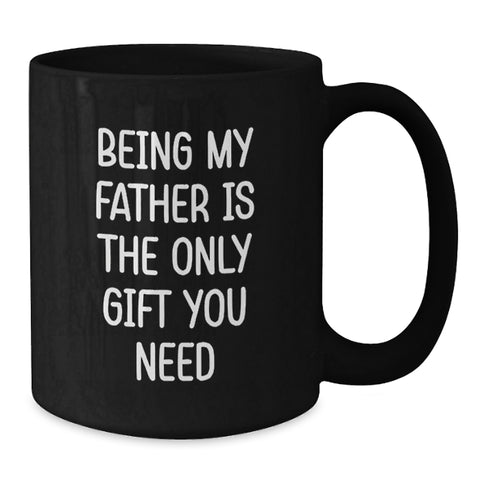 Image of Funny Father Gifts from Men to Father, Unique Christmas Unique Gifts for Father, Being My Father Is The Only Gift You Need Black Coffee Mug - Additional