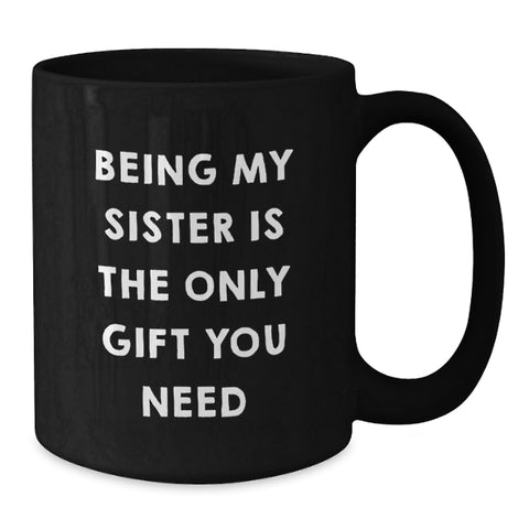Image of Funny Sister Gifts from Men to Women, Black Coffee Mug for Sister, Being My Sister Is The Only Gift You Need Christmas Unique Gifts - Additional