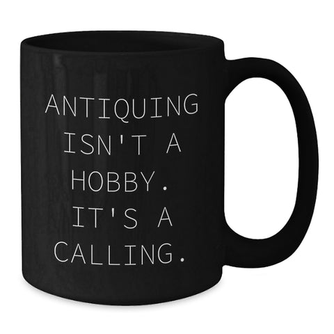 Image of Antiquing Enthusiast Black Coffee Mug Gifts from Friends and Family - 'Antiquing Isn't A Hobby. It's A Calling.' - Additional