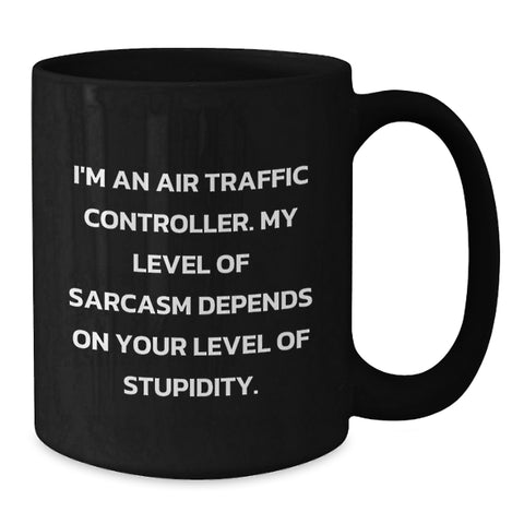 Image of Funny Air Traffic Controller Gifts for Men from Friends and Family - 'I'm An Air Traffic Controller. My Level Of Sarcasm Depends On Your Level Of Stupidity.' Black Coffee Mug - Additional