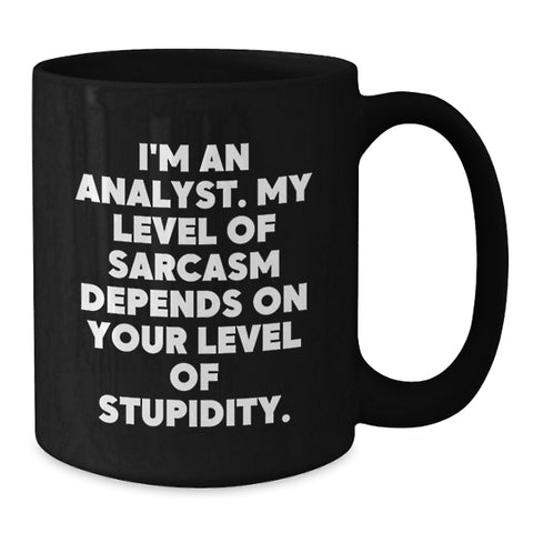 Image of Funny Analyst Gifts from Friends, Black Coffee Mugs for Birthday, 'I'm An Analyst. My Level Of Sarcasm Depends On Your Level Of Stupidity.' - Additional