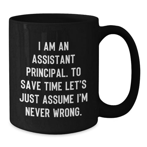 Image of Funny Assistant Principal Gifts for Him Black Coffee Mug, Christmas Unique Ideas from Friends, Men, Family, 'I Am An Assistant Principal. To Save Time Let's Just Assume I'm Never Wrong.' - Additional