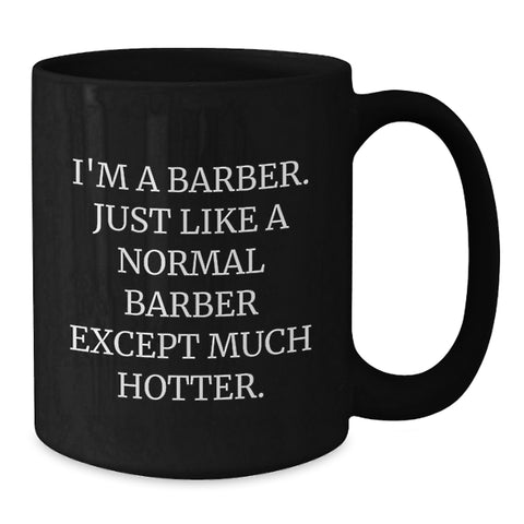 Image of Funny Barber Gifts for Men from Friends - I'm A Barber. Just Like A Normal Barber Except Much Hotter. Black Coffee Mug for Graduation - Additional