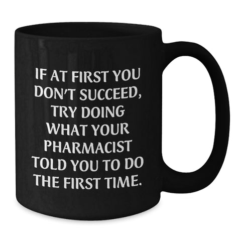 Image of Funny Pharmacist Gifts, Black Coffee Mugs, If At First You Don't Succeed, Try Doing What Your Pharmacist Told You To Do The First Time., Gifts from Friends for Pharmacist Birthday Unique Presents - Additional