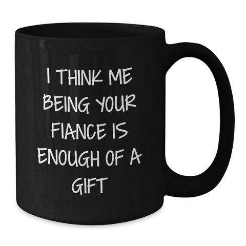 Image of Funny Fiance Gifts for Him, I Think Me Being Your Fiance Is Enough Of A Gift Christmas Unique Gifts from Men, Fiance Black Coffee Mugs, Funny Quote Mug for Fiance - Additional