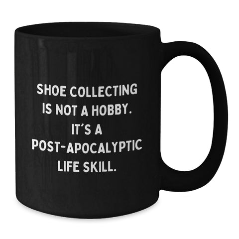 Image of Funny Shoe Collecting Gifts for Men, Women, Friends, Coworkers, Family - 'Shoe Collecting Is Not A Hobby. It's A Post-apocalyptic Life Skill.' Black Coffee Mug, Unique Christmas Unique Gifts - Additional