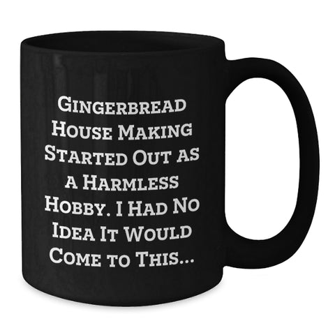 Image of Funny Gingerbread House Making Gifts for Men and Women, Black Coffee Mug, Gingerbread House Making Started Out As A Harmless Hobby, Birthday Unique Gifts from Friends - Additional