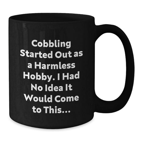Image of Funny Cobbling Gifts Birthday Black Coffee Mug for Men, Women, Friends, Coworkers, Family - 'Cobbling Started Out As A Harmless Hobby' - Additional