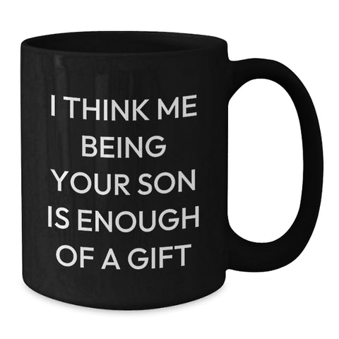 Image of Funny Son Gifts from Dad to Graduation Black Coffee Mug - 'I Think Me Being Your Son Is Enough Of A Gift' - Additional
