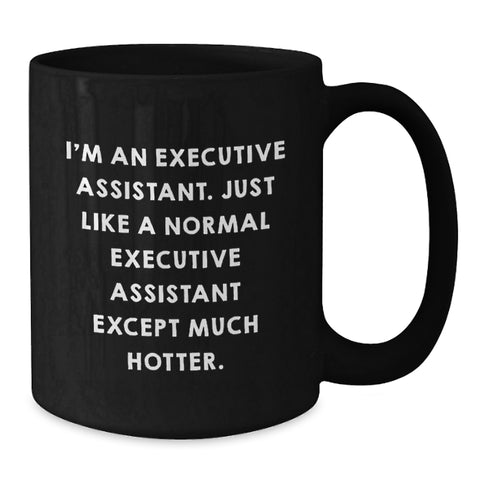 Image of Executive Assistant Gifts from Friends, Funny Black Coffee Mug, 'I'm An Executive Assistant. Just Like A Normal Executive Assistant Except Much Hotter.', Graduation Unique Gifts - Additional