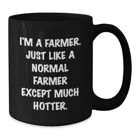 Image of Funny Farmer Gifts for Men - I'm A Farmer. Just Like A Normal Farmer Except Much Hotter. Black Coffee Mug, Graduation Unique Gifts from Friends to Family - Additional