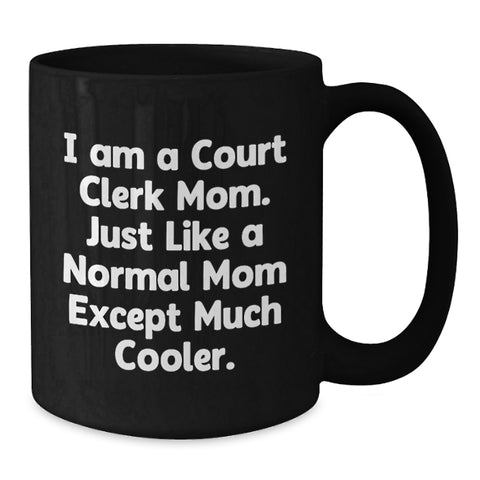 Image of Funny Court Clerk Mom Gifts, Black Coffee Mug for Court Clerk Birthday, 'I Am A Court Clerk Mom. Just Like A Normal Mom Except Much Cooler.' - Additional