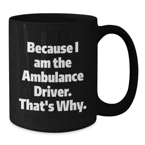 Image of Funny Ambulance Driver Gifts for Men Black Coffee Mug Because I Am The Ambulance Driver That's Why Gifts from Friends - Additional