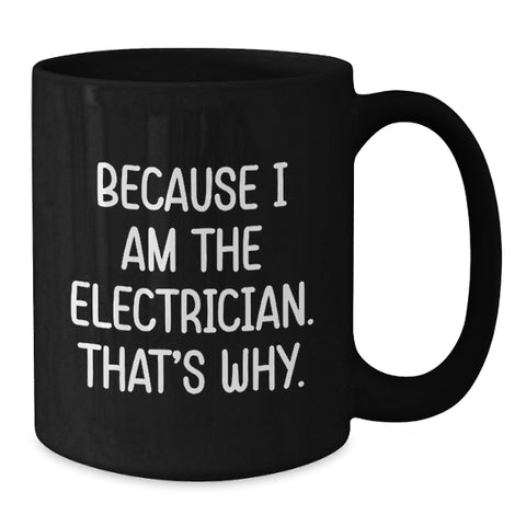 Image of Funny Electrician Gifts from Men to Electrician Friends - Valentine's Unique Black Coffee Mugs Because I Am The Electrician That's Why. - Additional