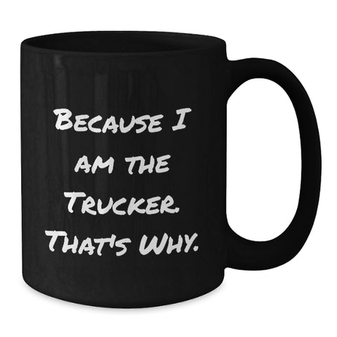 Image of Trucker Black Coffee Mug Funny Quote Because I Am The Trucker That's Why Gifts for Trucker Men Family Graduation Unique - Additional