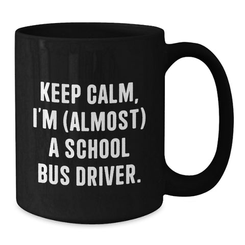 Image of Funny School Bus Driver Gifts for Men - Keep Calm I'm (almost) A School Bus Driver Black Coffee Mug - Additional