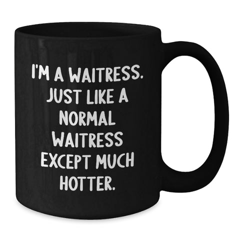 Image of Funny Waitress Gifts from Family - I'm A Waitress. Just Like A Normal Waitress Except Much Hotter. Black Coffee Mug for Waitress Friends - Additional