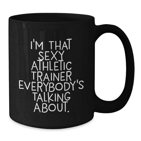 Image of Funny Athletic Trainer Quotes Gifts from Friends to Men Birthday Black Coffee Mug, I'm That Sexy Athletic Trainer Everybody's Talking About. - Additional