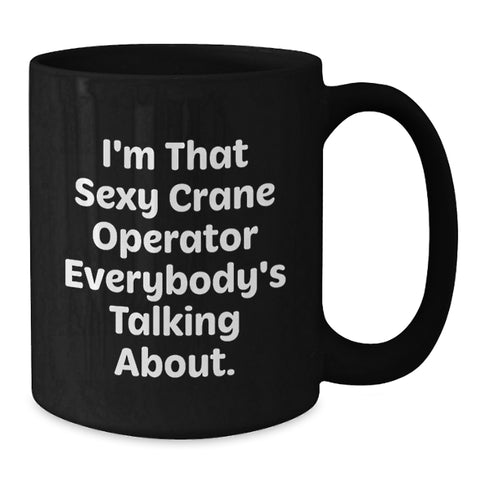 Image of Crane Operator Gifts from Friends, I'm That Sexy Crane Operator Everybody's Talking About., Black Coffee Mug for Birthday Unique Gifts - Additional