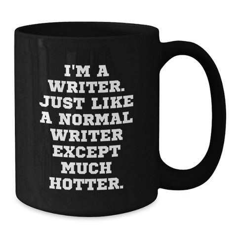 Image of Funny Writer Gifts, I'm A Writer. Just Like A Normal Writer Except Much Hotter. Black Coffee Mug for Graduation, Gifts from Friends, Gifts for Writers - Additional