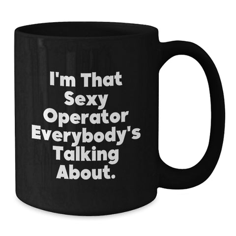 Image of Funny Operator Gifts from Friends and Family, Black Coffee Mug for Operator, I'm That Sexy Operator Everybody's Talking About. - Additional
