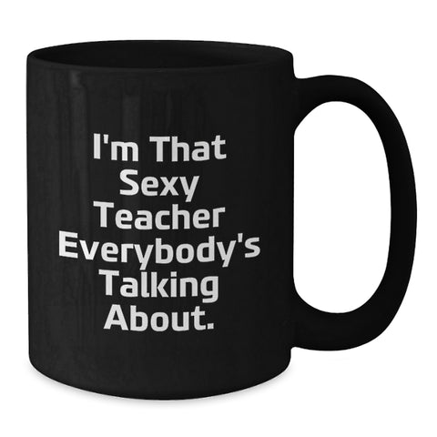 Image of Funny Teacher Gifts, I'm That Sexy Teacher Everybody's Talking About, Graduation Unique Teacher Coffee Mugs, Black Coffee Mug for Teacher, Gifts from Friends - Additional