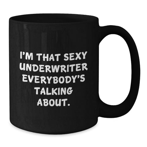 Image of Funny Underwriter Gifts from Friends, Unique Black Coffee Mug for Underwriter, I'm That Sexy Underwriter Everybody's Talking About. - Additional